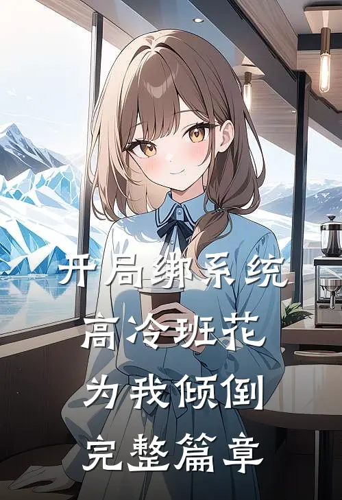 开局绑系统，高冷班花为我倾倒完整篇章