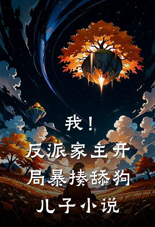 我！反派家主，开局暴揍舔狗儿子小说