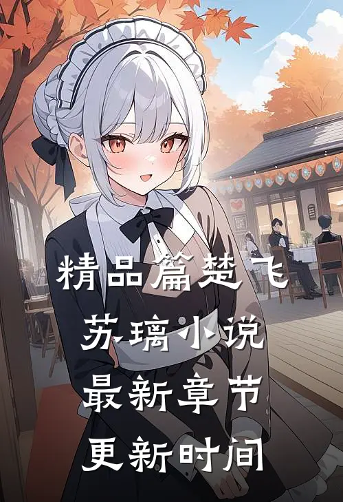精品篇楚飞苏璃小说最新章节更新时间