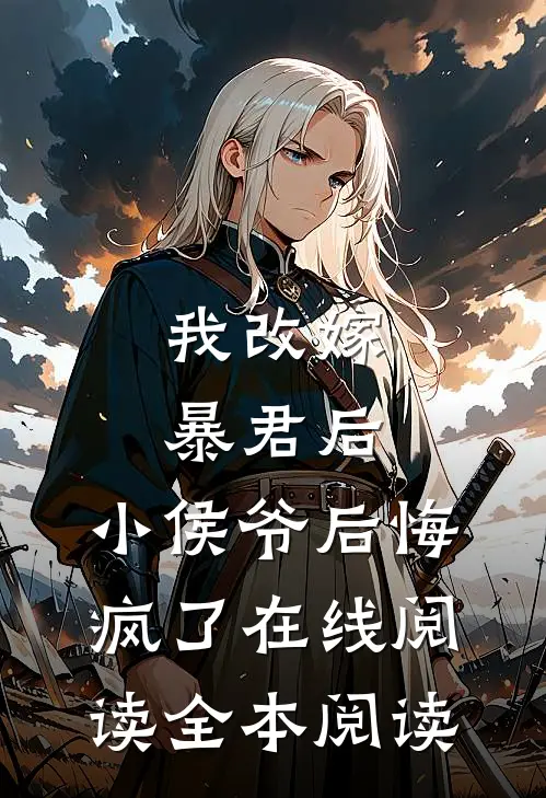 我改嫁暴君后，小侯爷后悔疯了在线阅读全本阅读