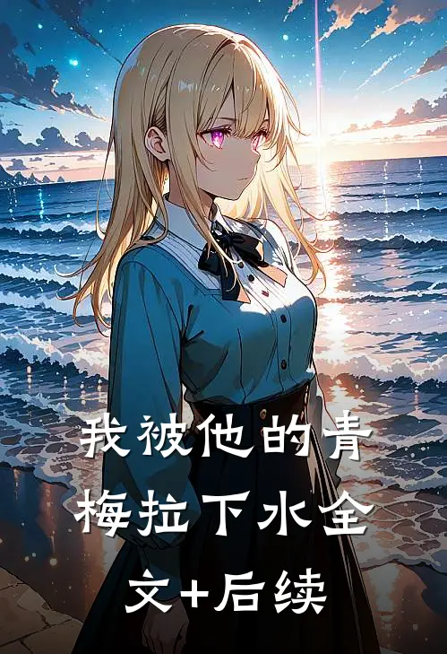 我被他的青梅拉下水全文+后续
