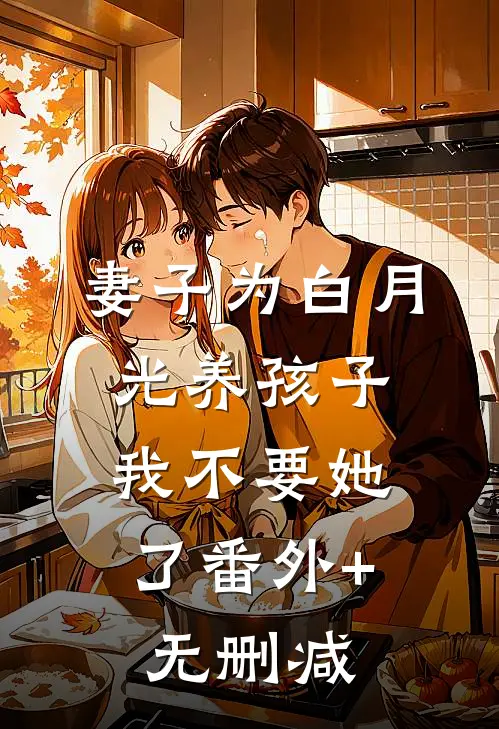 妻子为白月光养孩子，我不要她了番外+无删减