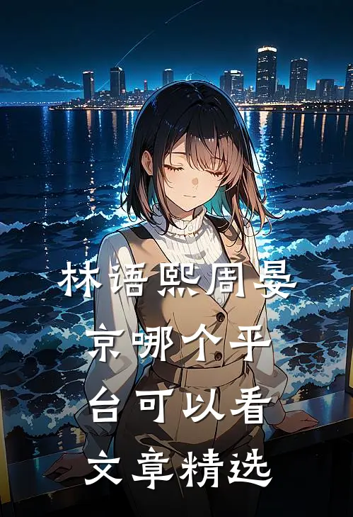 林语熙周晏京哪个平台可以看文章精选