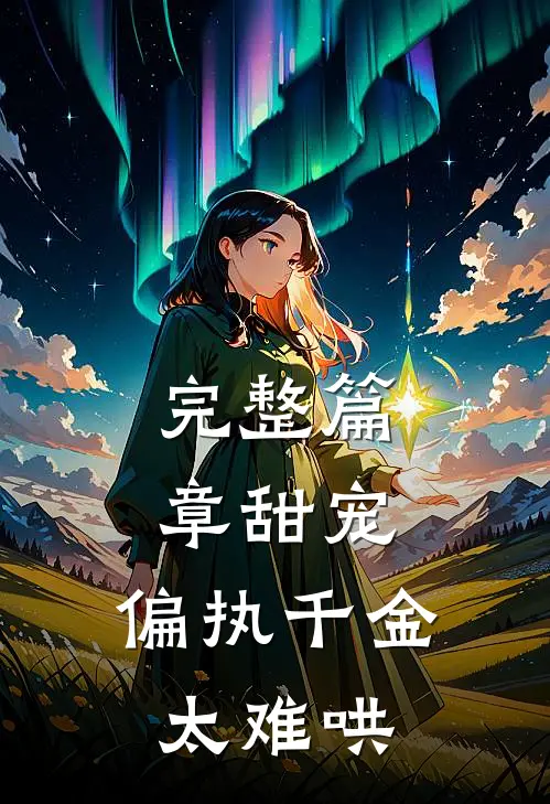 完整篇章甜宠：偏执千金太难哄