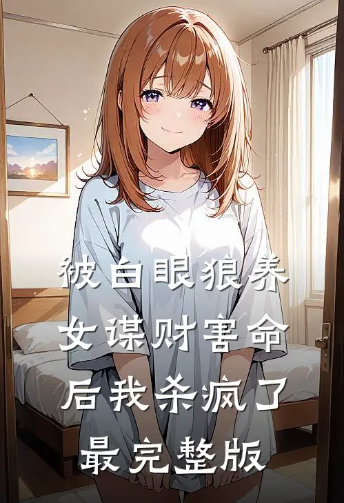 被白眼狼养女谋财害命后我杀疯了最完整版