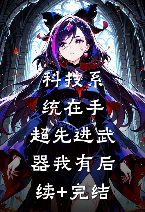 科技系统在手，超先进武器我有后续+完结