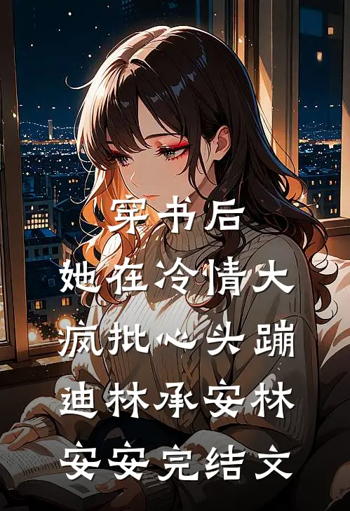 穿书后，她在冷情大疯批心头蹦迪林承安林安安完结文