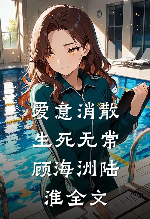 爱意消散，生死无常顾海洲陆淮全文