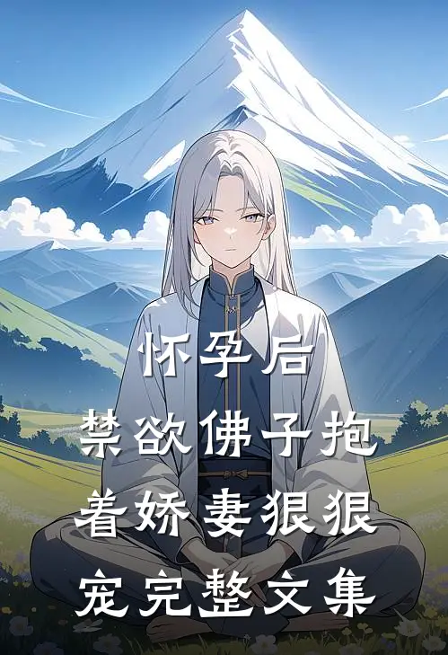 怀孕后，禁欲佛子抱着娇妻狠狠宠完整文集
