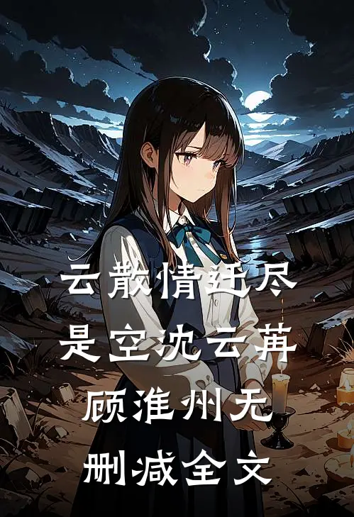 云散情迁尽是空沈云苒顾淮州无删减全文