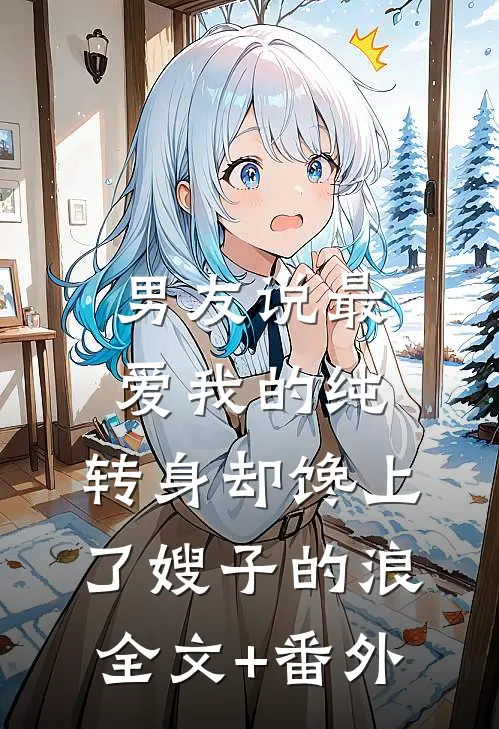 男友说最爱我的纯，转身却馋上了嫂子的浪全文+番外