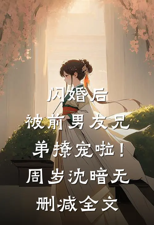 闪婚后，被前男友兄弟撩宠啦！周岁沈暗无删减全文