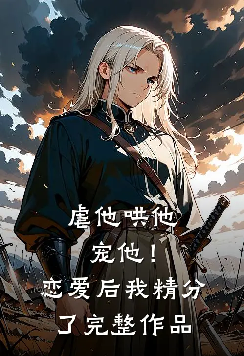 虐他哄他宠他！恋爱后我精分了完整作品