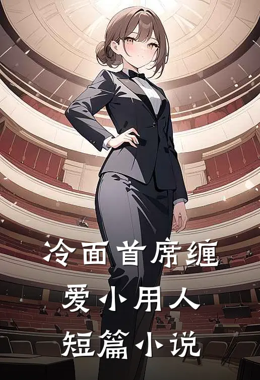 冷面首席缠爱小用人短篇小说