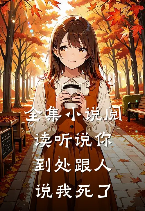 全集小说阅读听说你到处跟人说我死了