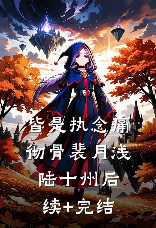 皆是执念痛彻骨裴月浅陆十州后续+完结