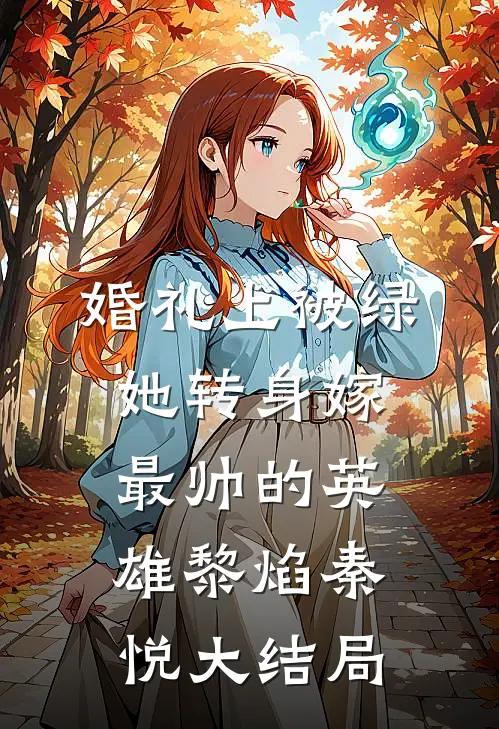 婚礼上被绿，她转身嫁最帅的英雄黎焰秦悦大结局