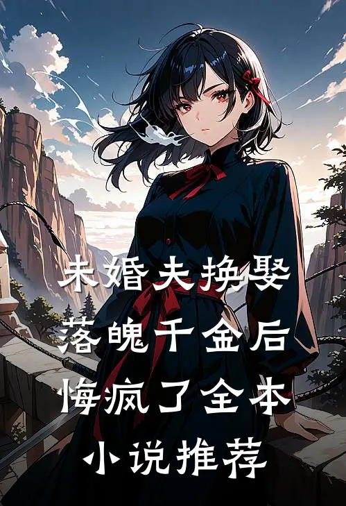 未婚夫换娶落魄千金后，悔疯了全本小说推荐
