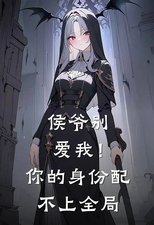侯爷别爱我！你的身份配不上全局