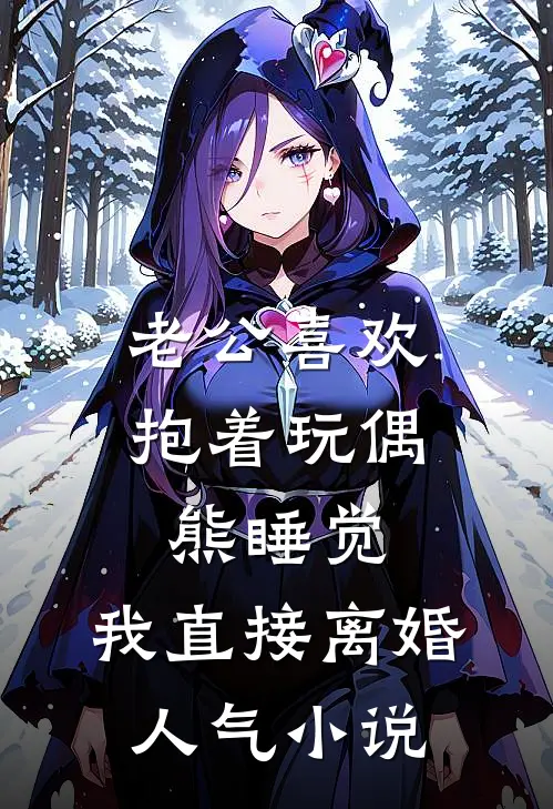老公喜欢抱着玩偶熊睡觉，我直接离婚人气小说