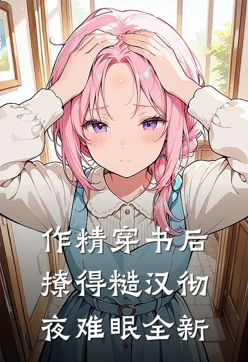 作精穿书后，撩得糙汉彻夜难眠全新