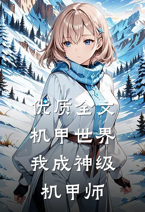 优质全文机甲世界：我成神级机甲师