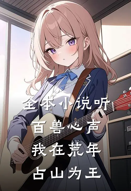 全本小说听百兽心声，我在荒年占山为王
