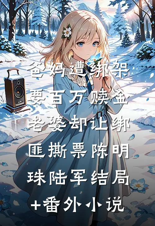 爸妈遭绑架要百万赎金，老婆却让绑匪撕票陈明珠陆军结局+番外小说