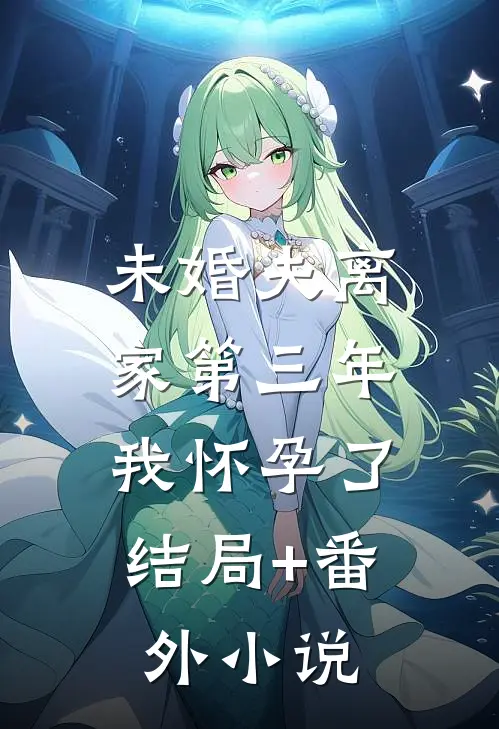 未婚夫离家第三年，我怀孕了结局+番外小说