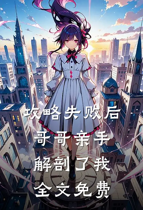 攻略失败后,哥哥亲手解剖了我全文免费阅读
