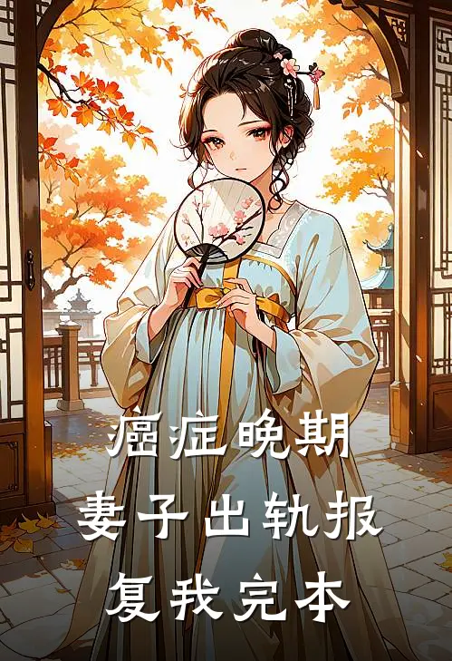 癌症晚期，妻子出轨报复我完本