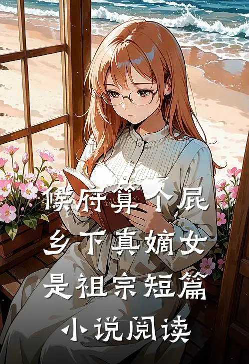 候府算个屁，乡下真嫡女是祖宗短篇小说阅读