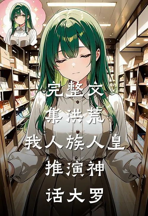 完整文集洪荒:我人族人皇,推演神话大罗