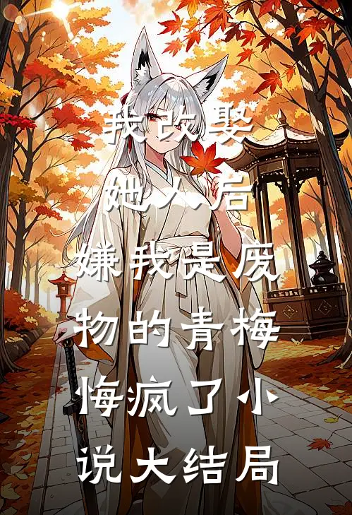 我改娶她人后，嫌我是废物的青梅悔疯了小说大结局