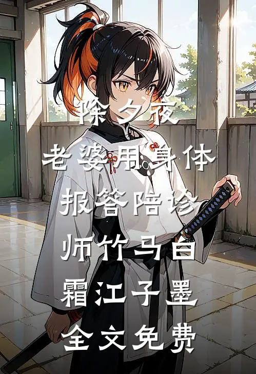 除夕夜，老婆用身体报答陪诊师竹马白霜江子墨全文免费