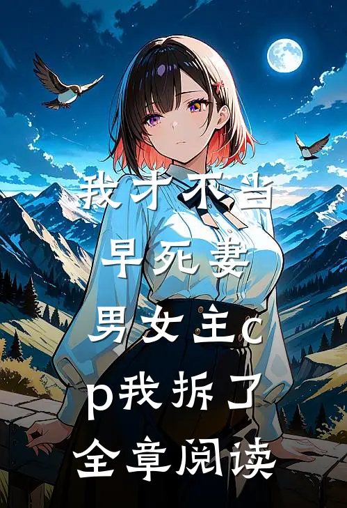 我才不当早死妻，男女主cp我拆了全章阅读
