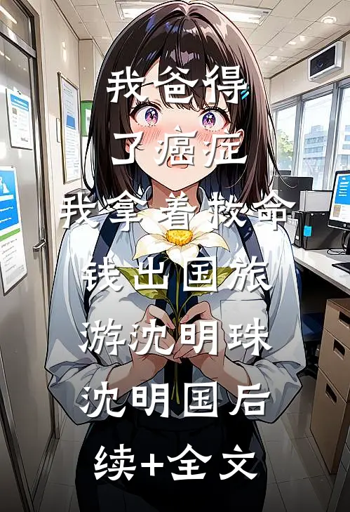 我爸得了癌症，我拿着救命钱出国旅游沈明珠沈明国后续+全文