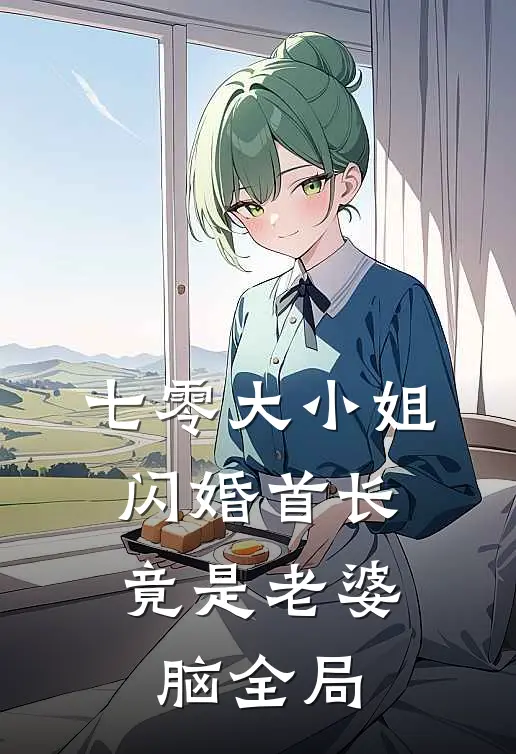 七零大小姐：闪婚首长竟是老婆脑全局