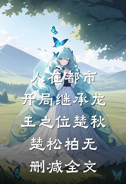 人在都市，开局继承龙王之位楚秋楚松柏无删减全文