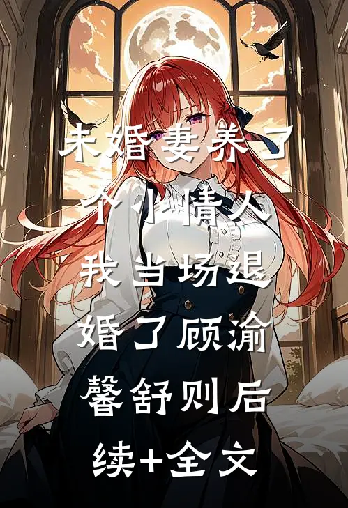 未婚妻养了个小情人，我当场退婚了顾渝馨舒则后续+全文