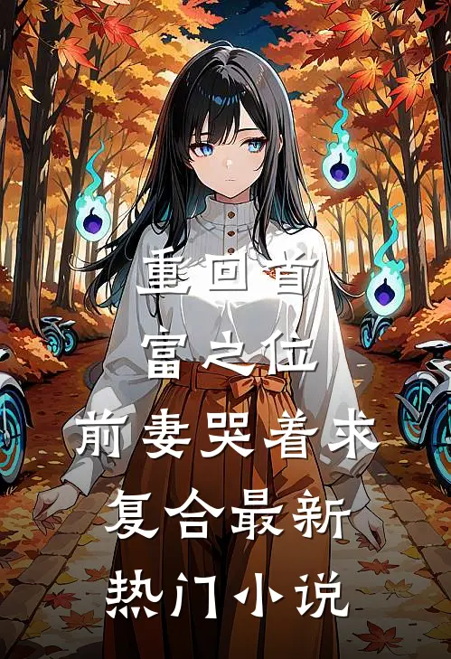 重回首富之位，前妻哭着求复合最新热门小说