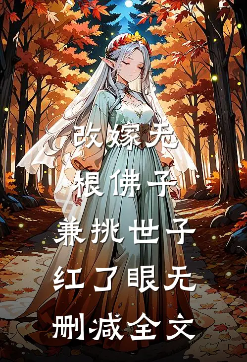 改嫁无根佛子，兼挑世子红了眼无删减全文
