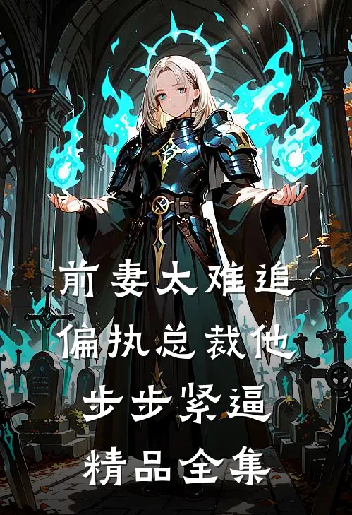 前妻太难追，偏执总裁他步步紧逼精品全集
