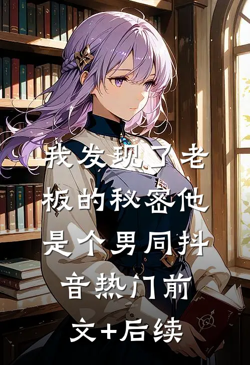 我发现了老板的秘密他是个男同抖音热门前文+后续