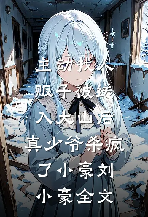 主动找人贩子被送入大山后，真少爷杀疯了小豪刘小豪全文