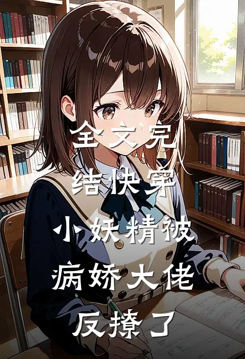全文完结快穿小妖精被病娇大佬反撩了免费阅读