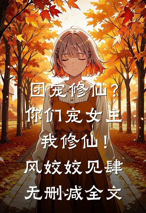 团宠修仙？你们宠女主，我修仙！风姣姣见肆无删减全文