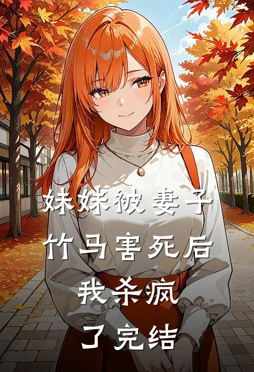 妹妹被妻子竹马害死后，我杀疯了完结