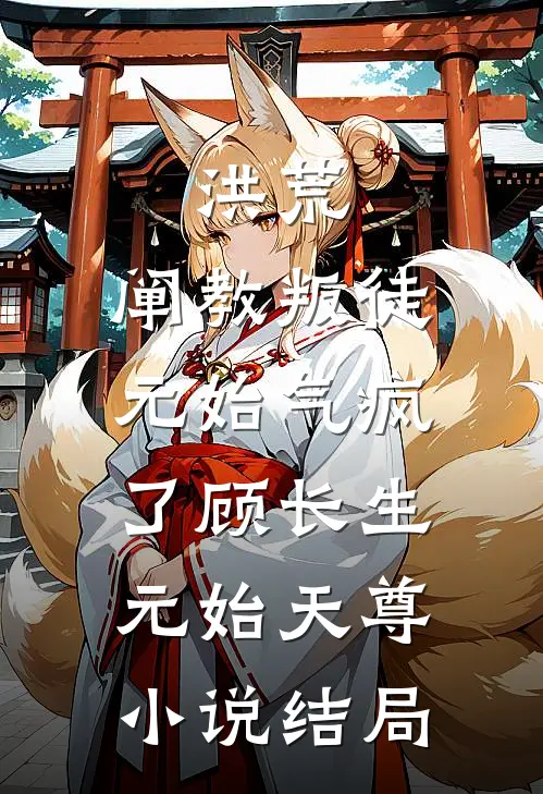 洪荒：阐教叛徒，元始气疯了顾长生元始天尊小说结局