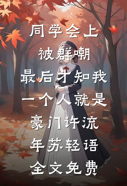 同学会上被群嘲，最后才知我一个人就是豪门许流年苏轻语全文免费
